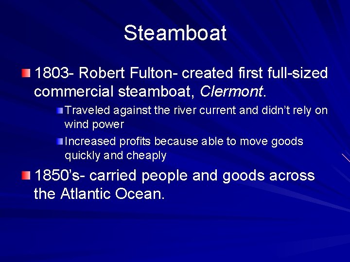 Steamboat 1803 - Robert Fulton- created first full-sized commercial steamboat, Clermont. Traveled against the