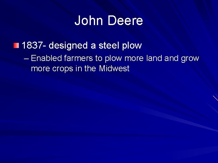 John Deere 1837 - designed a steel plow – Enabled farmers to plow more