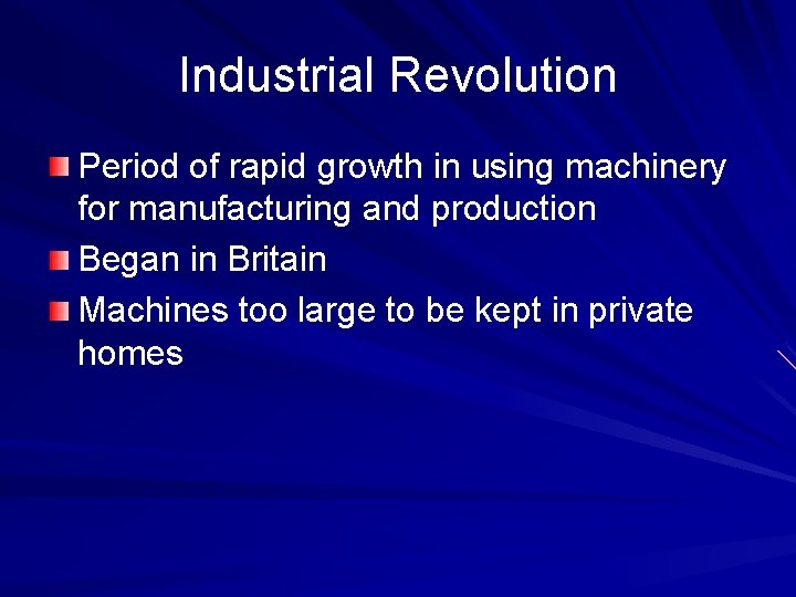 Industrial Revolution Period of rapid growth in using machinery for manufacturing and production Began