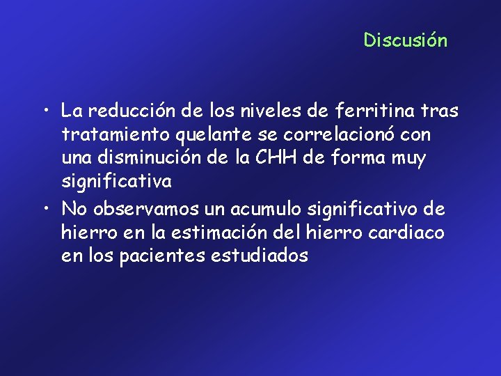 Discusión • La reducción de los niveles de ferritina tras tratamiento quelante se correlacionó