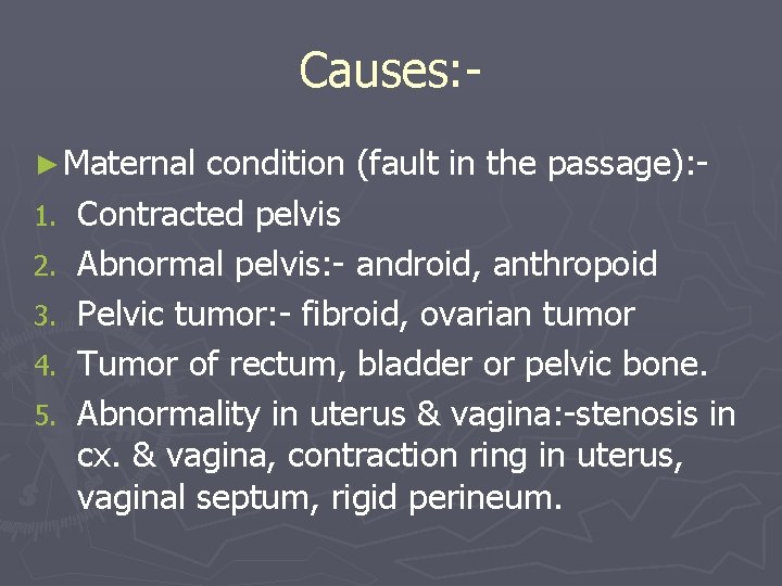 Causes: ► Maternal 1. 2. 3. 4. 5. condition (fault in the passage): Contracted