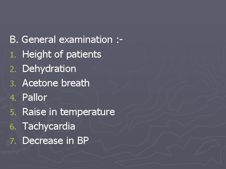 B. General examination : 1. Height of patients 2. Dehydration 3. Acetone breath 4.