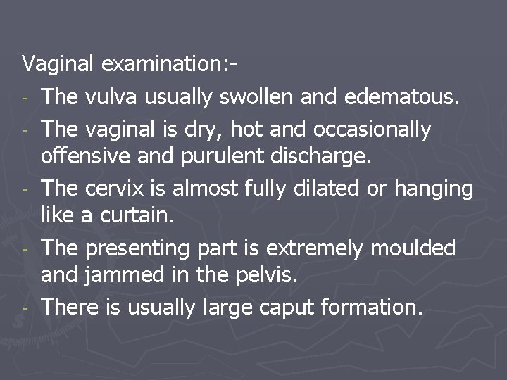 Vaginal examination: - The vulva usually swollen and edematous. - The vaginal is dry,