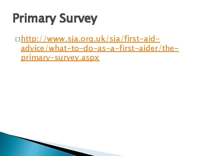 Primary Survey � http: //www. sja. org. uk/sja/first-aid- advice/what-to-do-as-a-first-aider/theprimary-survey. aspx 
