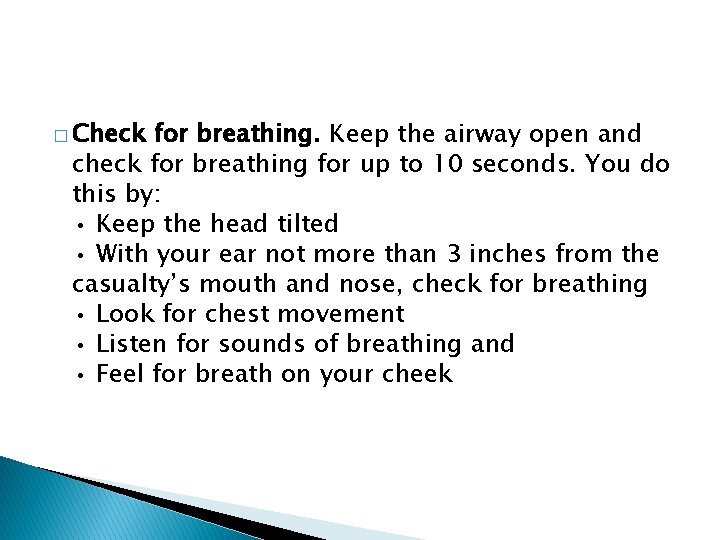 � Check for breathing. Keep the airway open and check for breathing for up