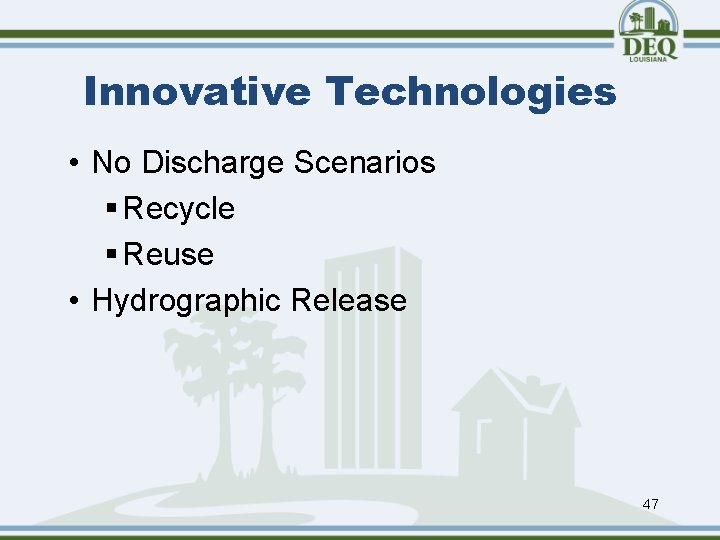 Innovative Technologies • No Discharge Scenarios § Recycle § Reuse • Hydrographic Release 47