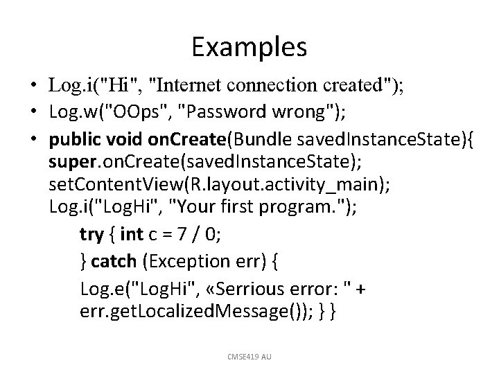 Examples • Log. i("Hi", "Internet connection created"); • Log. w("OOps", "Password wrong"); • public