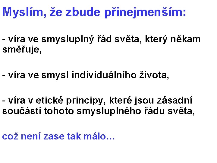 Myslím, že zbude přinejmenším: - víra ve smysluplný řád světa, který někam směřuje, -