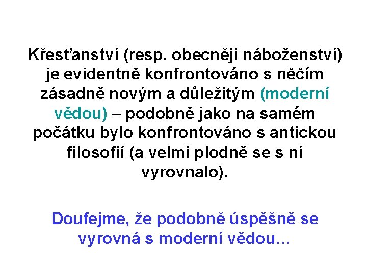 Křesťanství (resp. obecněji náboženství) je evidentně konfrontováno s něčím zásadně novým a důležitým (moderní