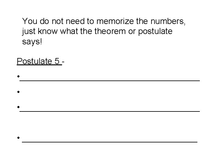 You do not need to memorize the numbers, just know what theorem or postulate