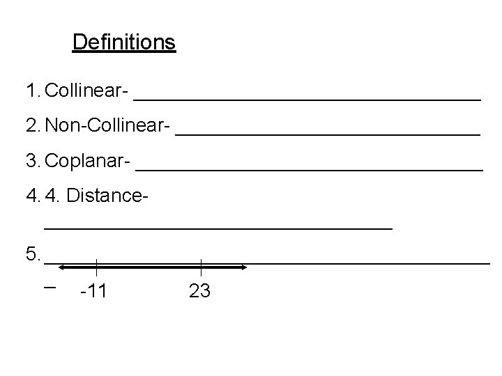 Definitions 1. Collinear- ________________ 2. Non-Collinear- ______________ 3. Coplanar- ________________ 4. 4. Distance________________ 5.