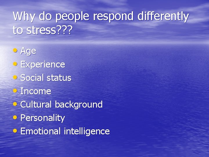 Why do people respond differently to stress? ? ? • Age • Experience •