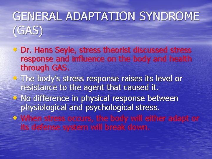 GENERAL ADAPTATION SYNDROME (GAS) • Dr. Hans Seyle, stress theorist discussed stress • •