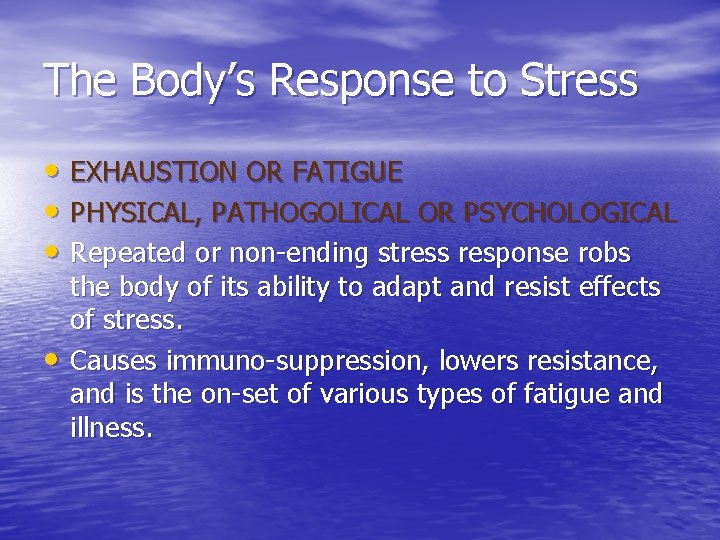 The Body’s Response to Stress • EXHAUSTION OR FATIGUE • PHYSICAL, PATHOGOLICAL OR PSYCHOLOGICAL