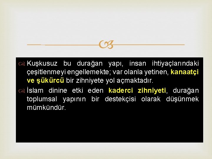  Kuşkusuz bu durağan yapı, insan ihtiyaçlarındaki çeşitlenmeyi engellemekte; var olanla yetinen, kanaatçi ve