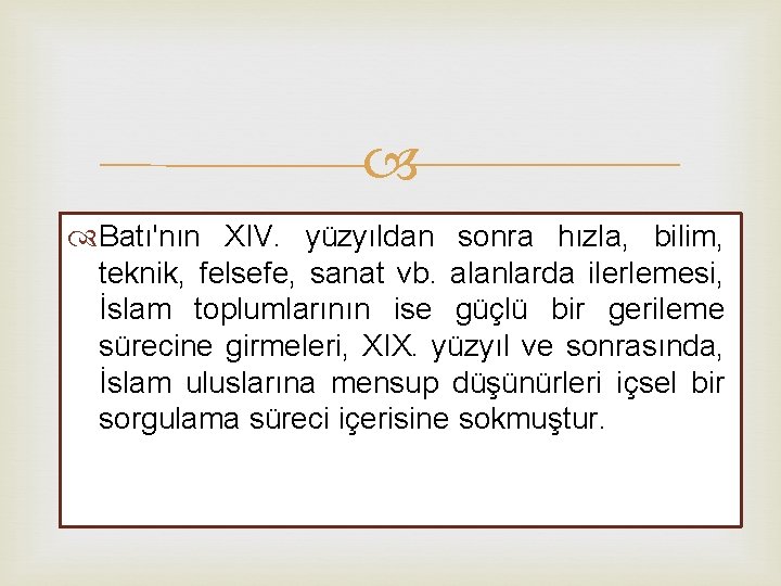  Batı'nın XIV. yüzyıldan sonra hızla, bilim, teknik, felsefe, sanat vb. alanlarda ilerlemesi, İslam