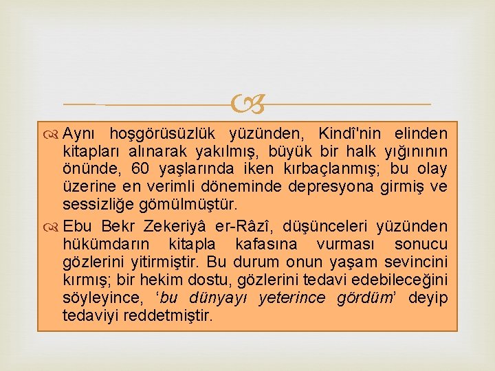  Aynı hoşgörüsüzlük yüzünden, Kindî'nin elinden kitapları alınarak yakılmış, büyük bir halk yığınının önünde,