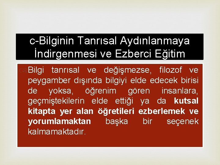 c-Bilginin Tanrısal Aydınlanmaya İndirgenmesi ve Ezberci Eğitim Bilgi tanrısal ve değişmezse, filozof ve peygamber