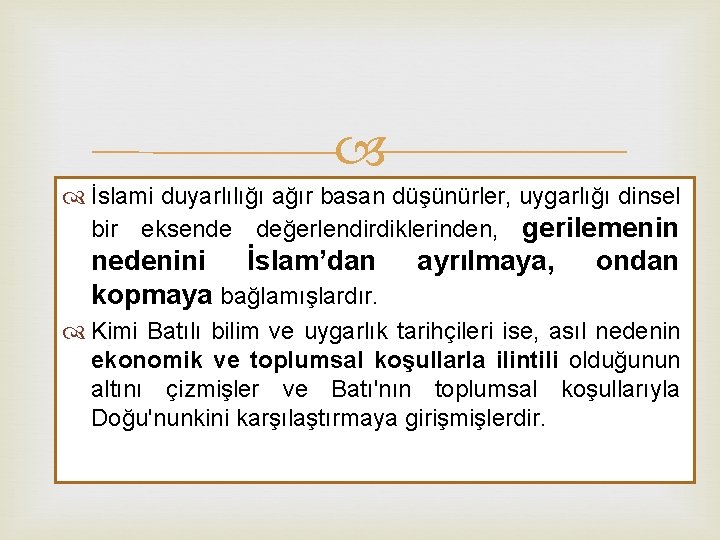  İslami duyarlılığı ağır basan düşünürler, uygarlığı dinsel bir eksende değerlendirdiklerinden, gerilemenin nedenini İslam’dan