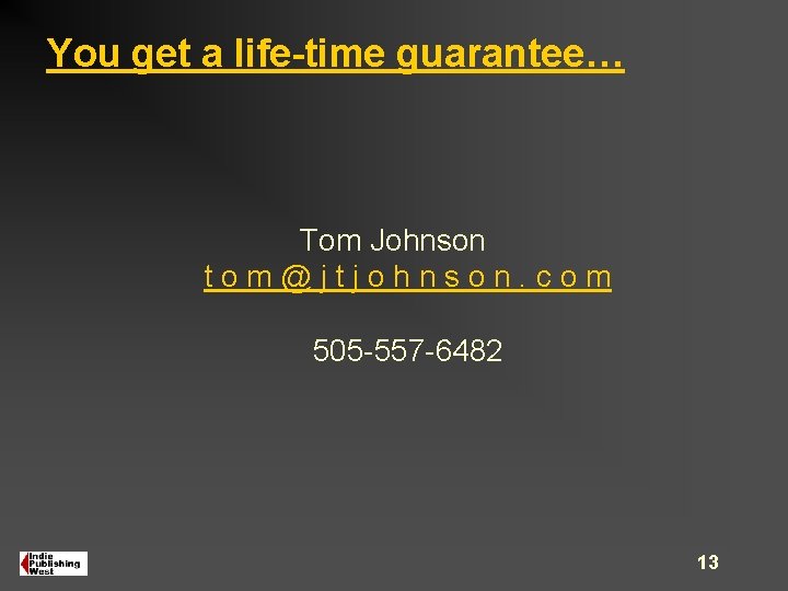 You get a life-time guarantee… Tom Johnson tom@jtjohnson. com 505 -557 -6482 13 You get a life-time guarantee… Tom Johnson tom@jtjohnson. com 505 -557 -6482 13