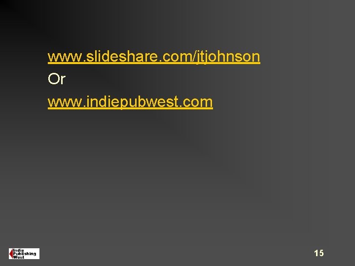 www. slideshare. com/jtjohnson Or www. indiepubwest. com 15 www. slideshare. com/jtjohnson Or www. indiepubwest. com 15