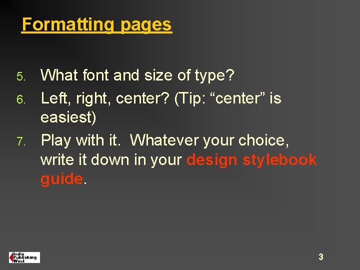 Formatting pages 5. 6. 7. What font and size of type? Left, right, center? Formatting pages 5. 6. 7. What font and size of type? Left, right, center?