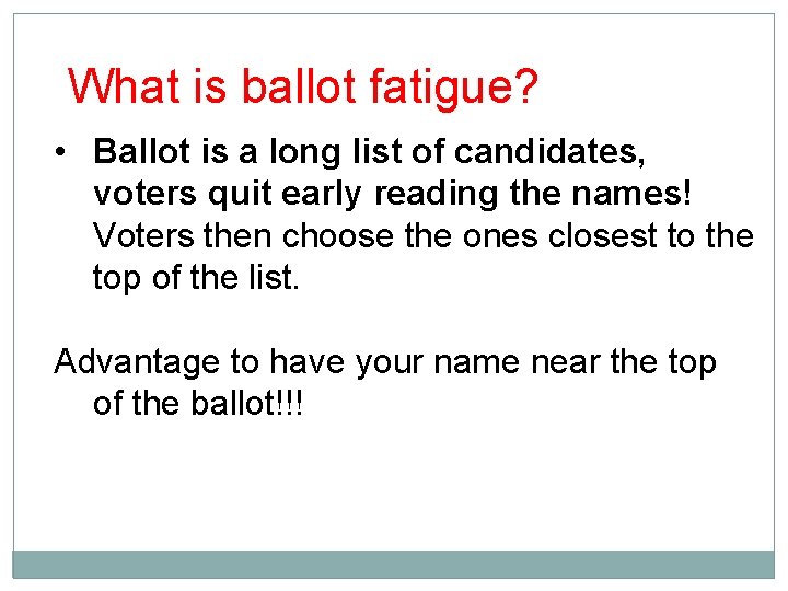 What is ballot fatigue? • Ballot is a long list of candidates, voters quit