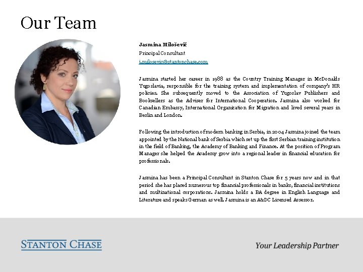 Our Team Jasmina Milošević Principal Consultant j. milosevic@stantonchase. com Jasmina started her career in