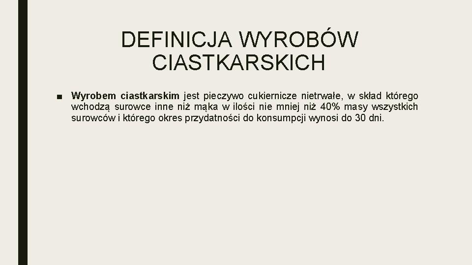 DEFINICJA WYROBÓW CIASTKARSKICH ■ Wyrobem ciastkarskim jest pieczywo cukiernicze nietrwałe, w skład którego wchodzą