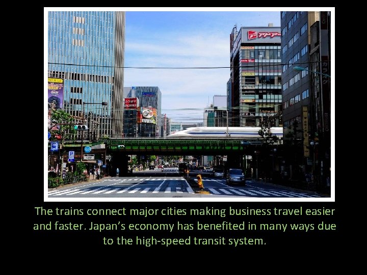 The trains connect major cities making business travel easier and faster. Japan’s economy has