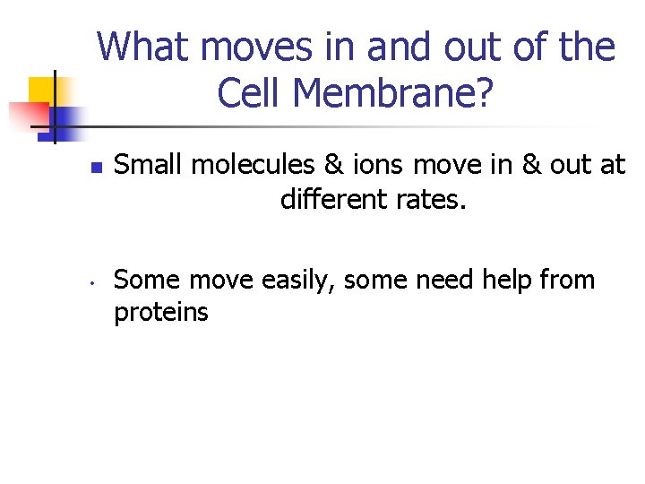 What moves in and out of the Cell Membrane? n • Small molecules &
