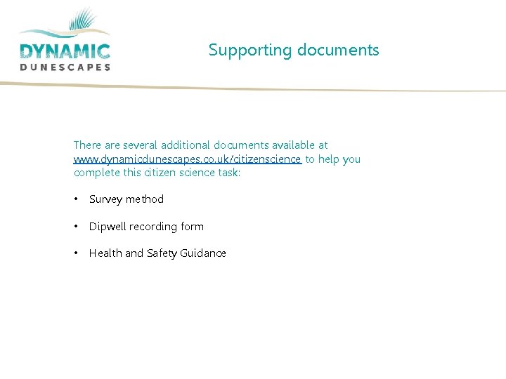 Supporting documents There are several additional documents available at www. dynamicdunescapes. co. uk/citizenscience to
