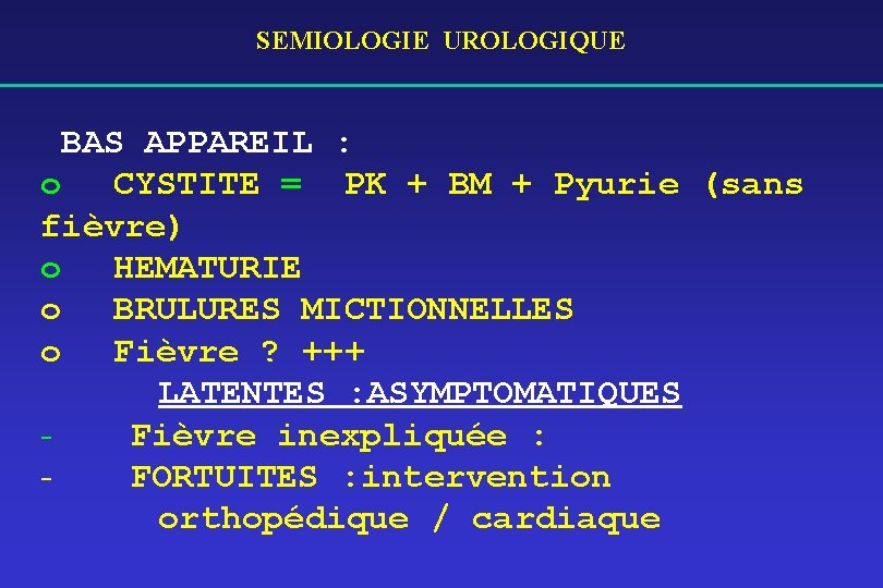SEMIOLOGIE UROLOGIQUE BAS APPAREIL : o CYSTITE = PK + BM + Pyurie (sans