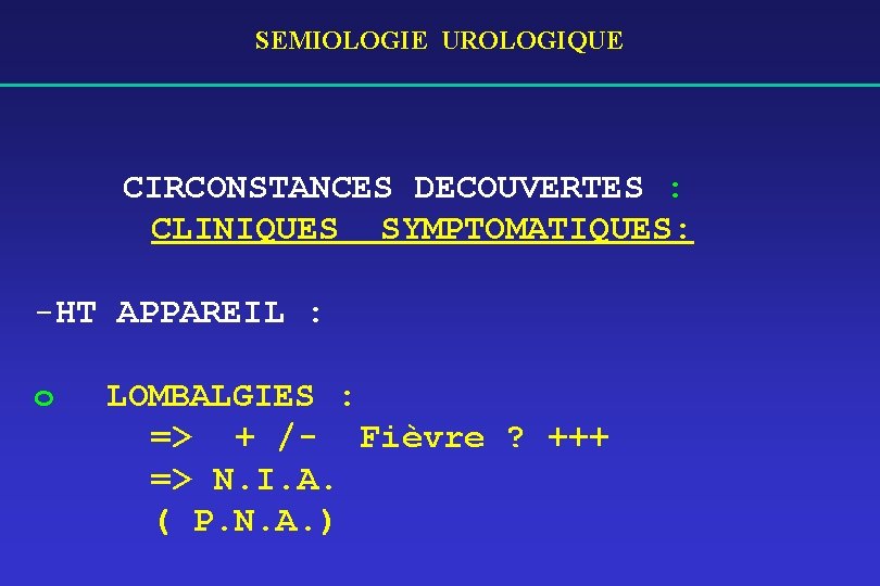 SEMIOLOGIE UROLOGIQUE CIRCONSTANCES DECOUVERTES : CLINIQUES SYMPTOMATIQUES: -HT APPAREIL : o LOMBALGIES : =>