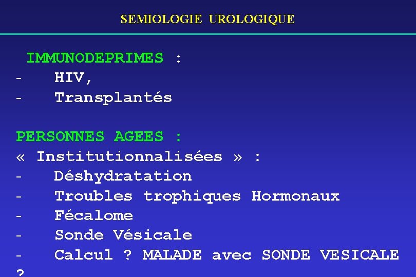 SEMIOLOGIE UROLOGIQUE IMMUNODEPRIMES : HIV, Transplantés PERSONNES AGEES : « Institutionnalisées » : Déshydratation
