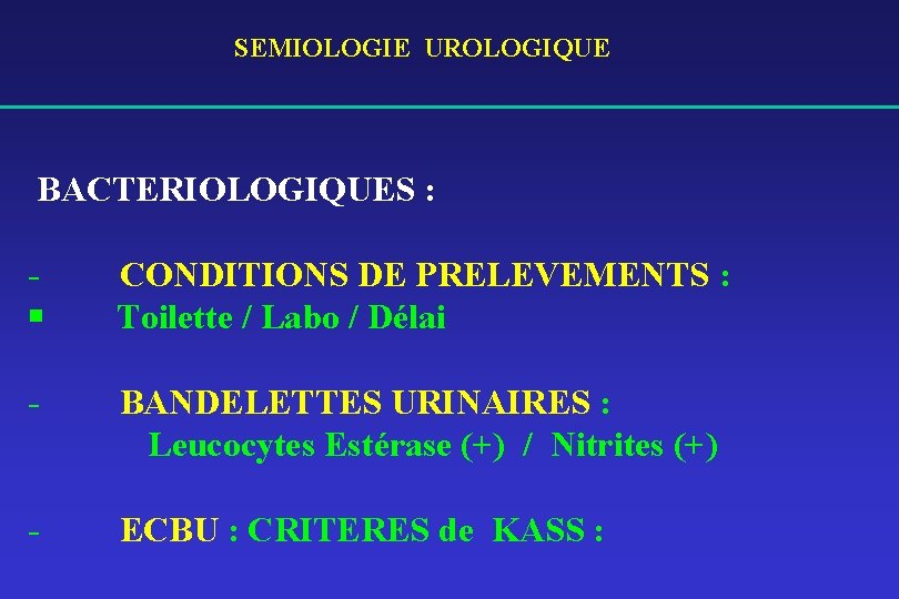 SEMIOLOGIE UROLOGIQUE BACTERIOLOGIQUES : § CONDITIONS DE PRELEVEMENTS : Toilette / Labo / Délai