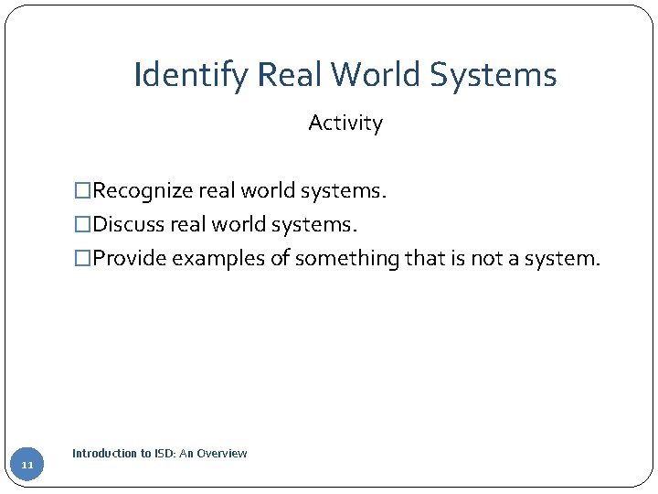 Identify Real World Systems Activity �Recognize real world systems. �Discuss real world systems. �Provide