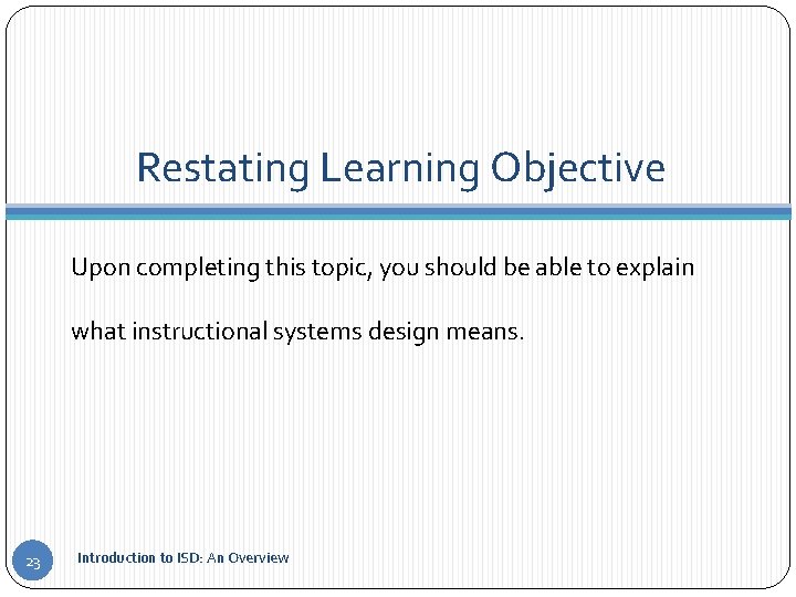 Restating Learning Objective Upon completing this topic, you should be able to explain what
