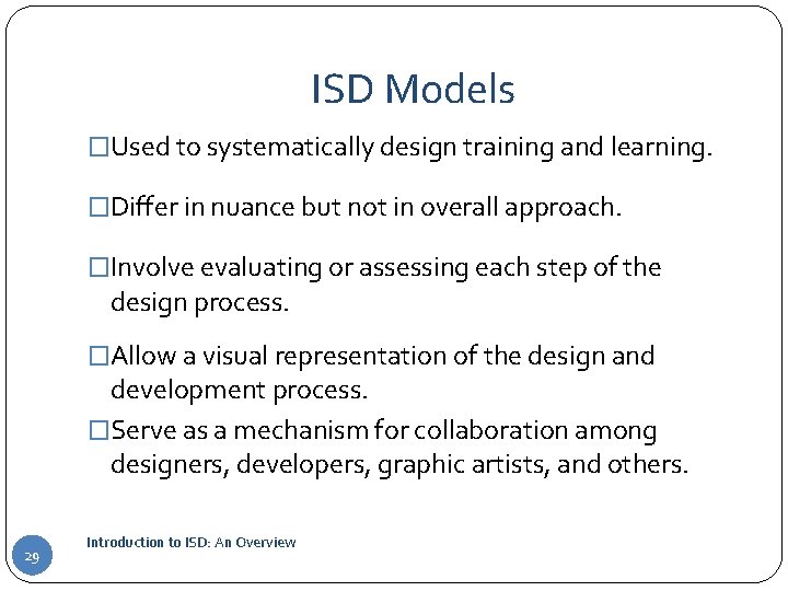 ISD Models �Used to systematically design training and learning. �Differ in nuance but not