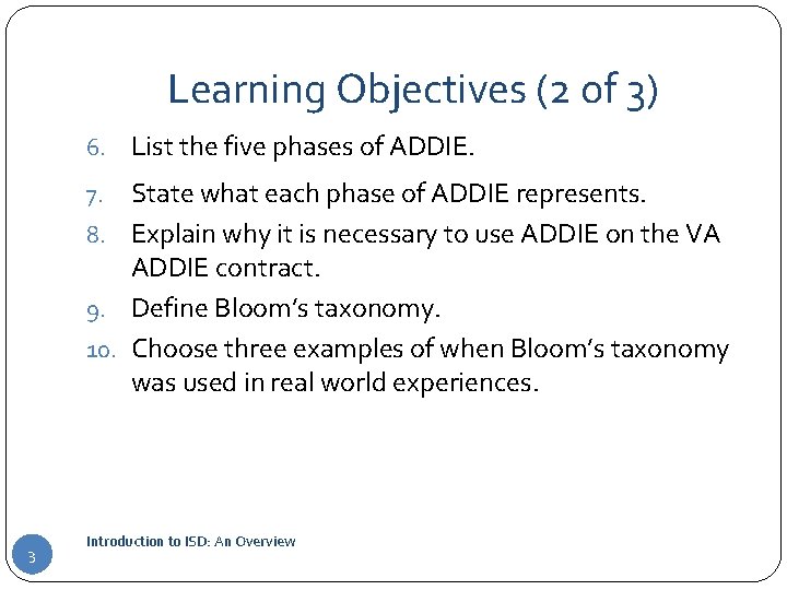Learning Objectives (2 of 3) 6. List the five phases of ADDIE. State what