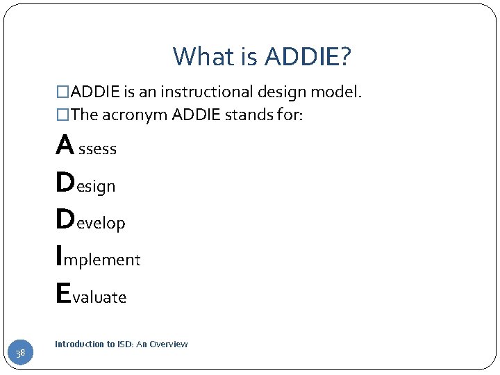 What is ADDIE? �ADDIE is an instructional design model. �The acronym ADDIE stands for:
