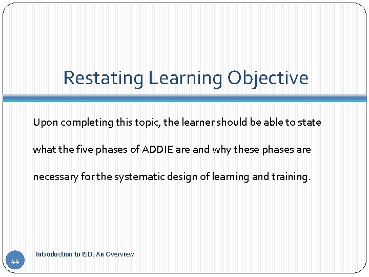 Restating Learning Objective Upon completing this topic, the learner should be able to state