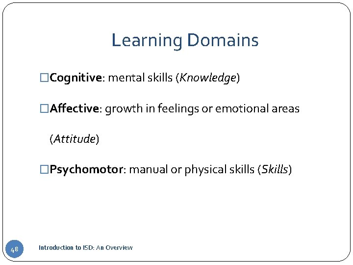 Learning Domains �Cognitive: mental skills (Knowledge) �Affective: growth in feelings or emotional areas (Attitude)