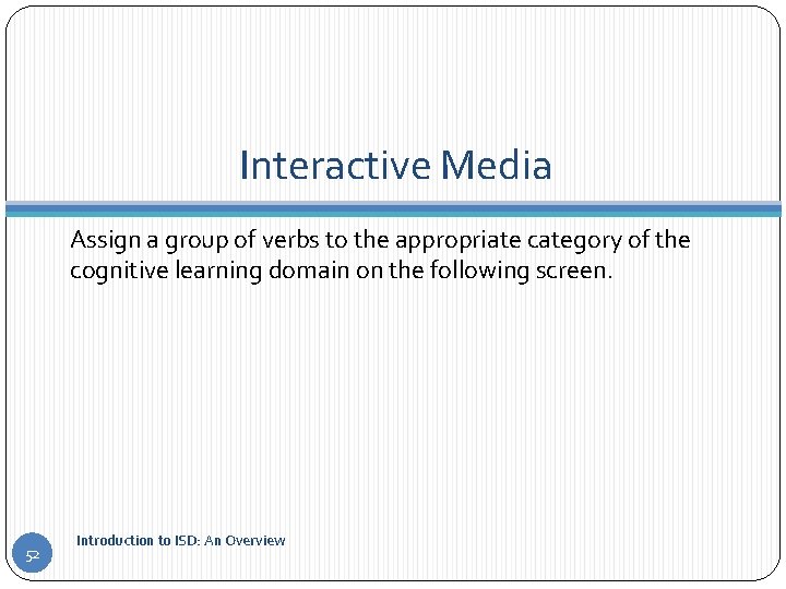 Interactive Media Assign a group of verbs to the appropriate category of the cognitive