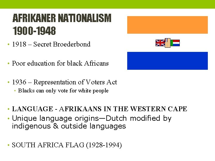 AFRIKANER NATIONALISM 1900 -1948 • 1918 – Secret Broederbond • Poor education for black