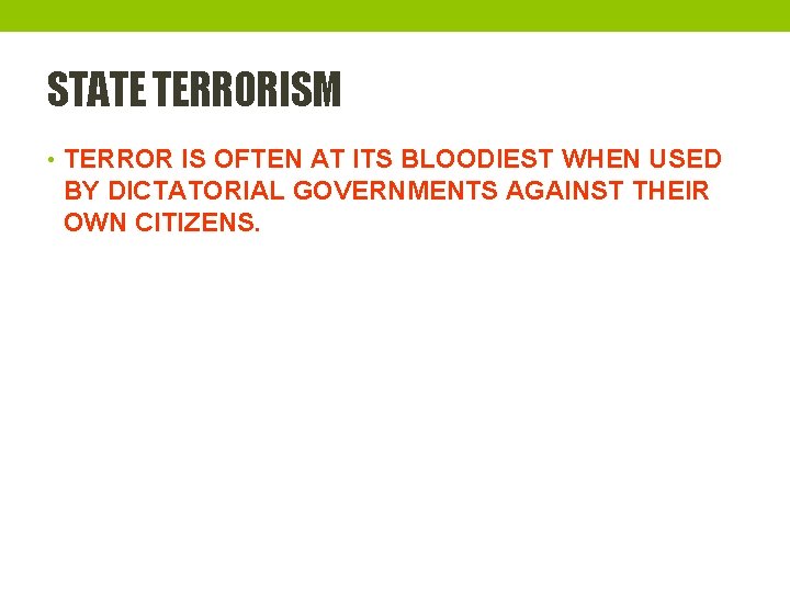 STATE TERRORISM • TERROR IS OFTEN AT ITS BLOODIEST WHEN USED BY DICTATORIAL GOVERNMENTS