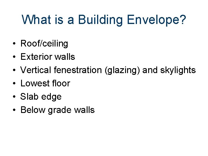 What is a Building Envelope? • • • Roof/ceiling Exterior walls Vertical fenestration (glazing)