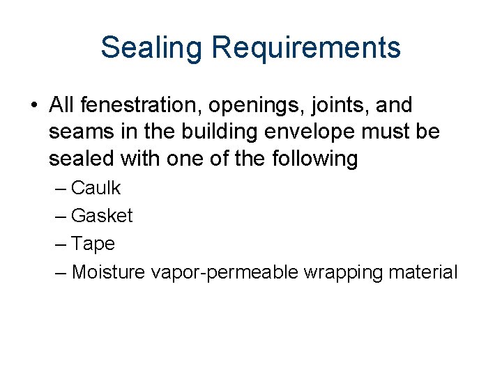 Sealing Requirements • All fenestration, openings, joints, and seams in the building envelope must