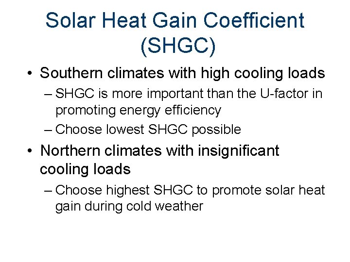 Solar Heat Gain Coefficient (SHGC) • Southern climates with high cooling loads – SHGC