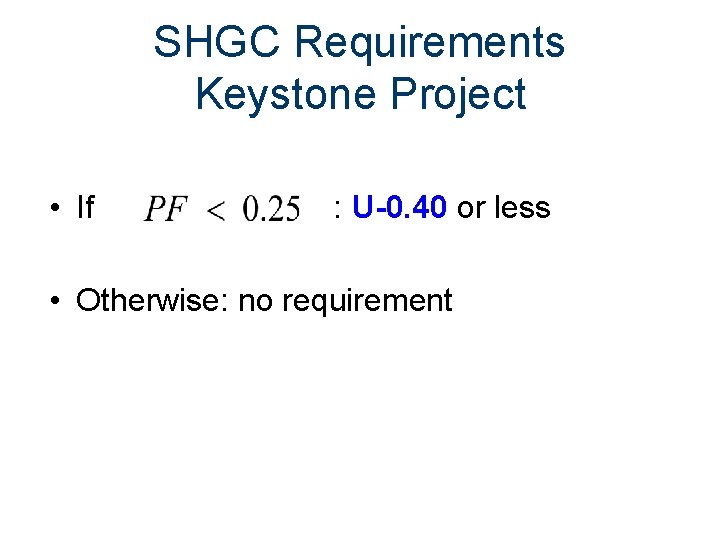 SHGC Requirements Keystone Project • If : U-0. 40 or less • Otherwise: no
